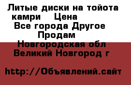 Литые диски на тойота камри. › Цена ­ 14 000 - Все города Другое » Продам   . Новгородская обл.,Великий Новгород г.